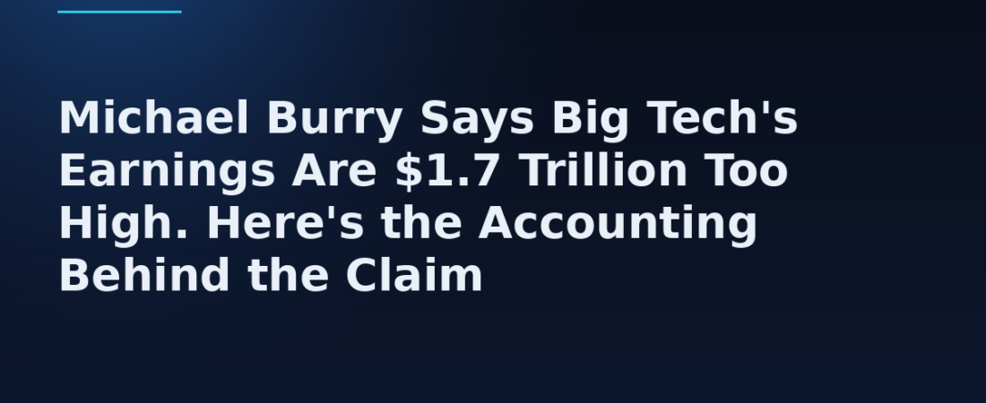 Michael Burry Says Big Tech’s Earnings Are $1.7 Trillion Too High. Here’s the Accounting Behind the Claim